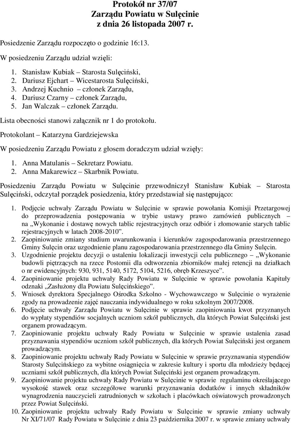 Lista obecności stanowi załącznik nr 1 do protokołu. Protokolant Katarzyna Gardziejewska W posiedzeniu Zarządu Powiatu z głosem doradczym udział wzięły: 1. Anna Matulanis Sekretarz Powiatu. 2.