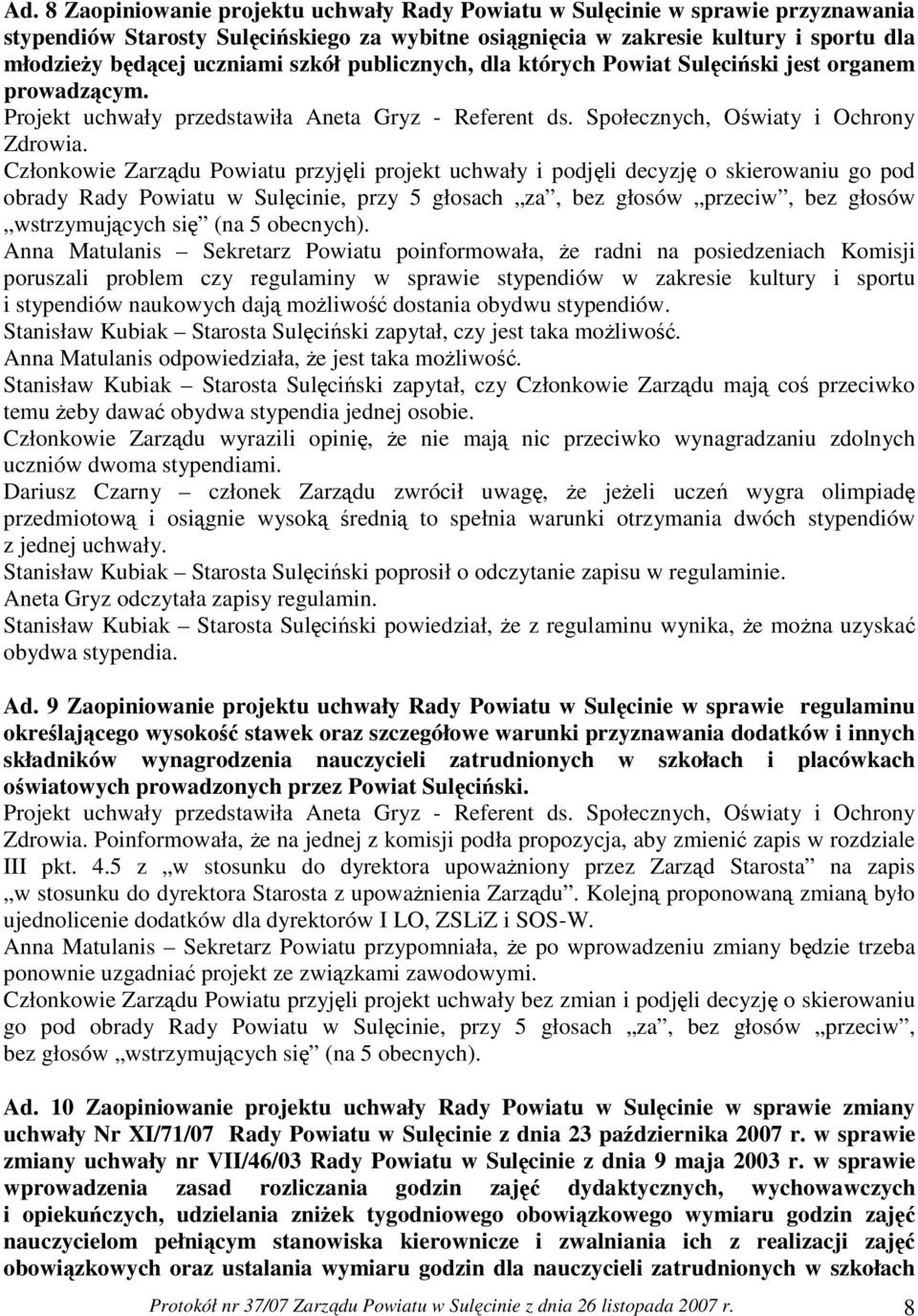 Członkowie Zarządu Powiatu przyjęli projekt uchwały i podjęli decyzję o skierowaniu go pod obrady Rady Powiatu w Sulęcinie, przy 5 głosach za, bez głosów przeciw, bez głosów wstrzymujących się (na 5