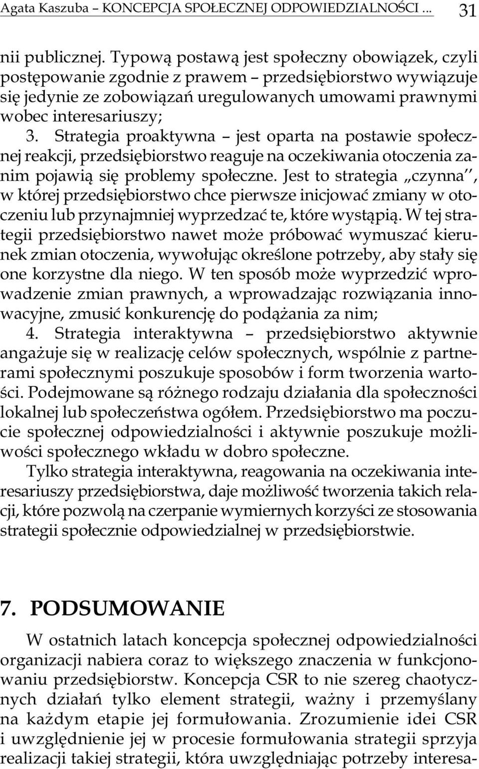 re sa riu szy; 3. Strategia proaktywna jest oparta na postawie spo ³ecznej reakcji, przedsiêbiorstwo reaguje na oczekiwania otoczenia zanim po ja wi¹ siê pro ble my spo³ecz ne.