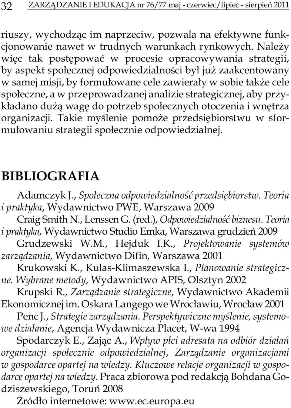so bie ta k e cele spo³ecz ne, a w prze pro wa dza nej ana li zie stra te gi cz nej, aby przy - k³ada no du ¹ wagê do po trzeb spo³ecz nych oto cze nia i wnê trza organizacji.