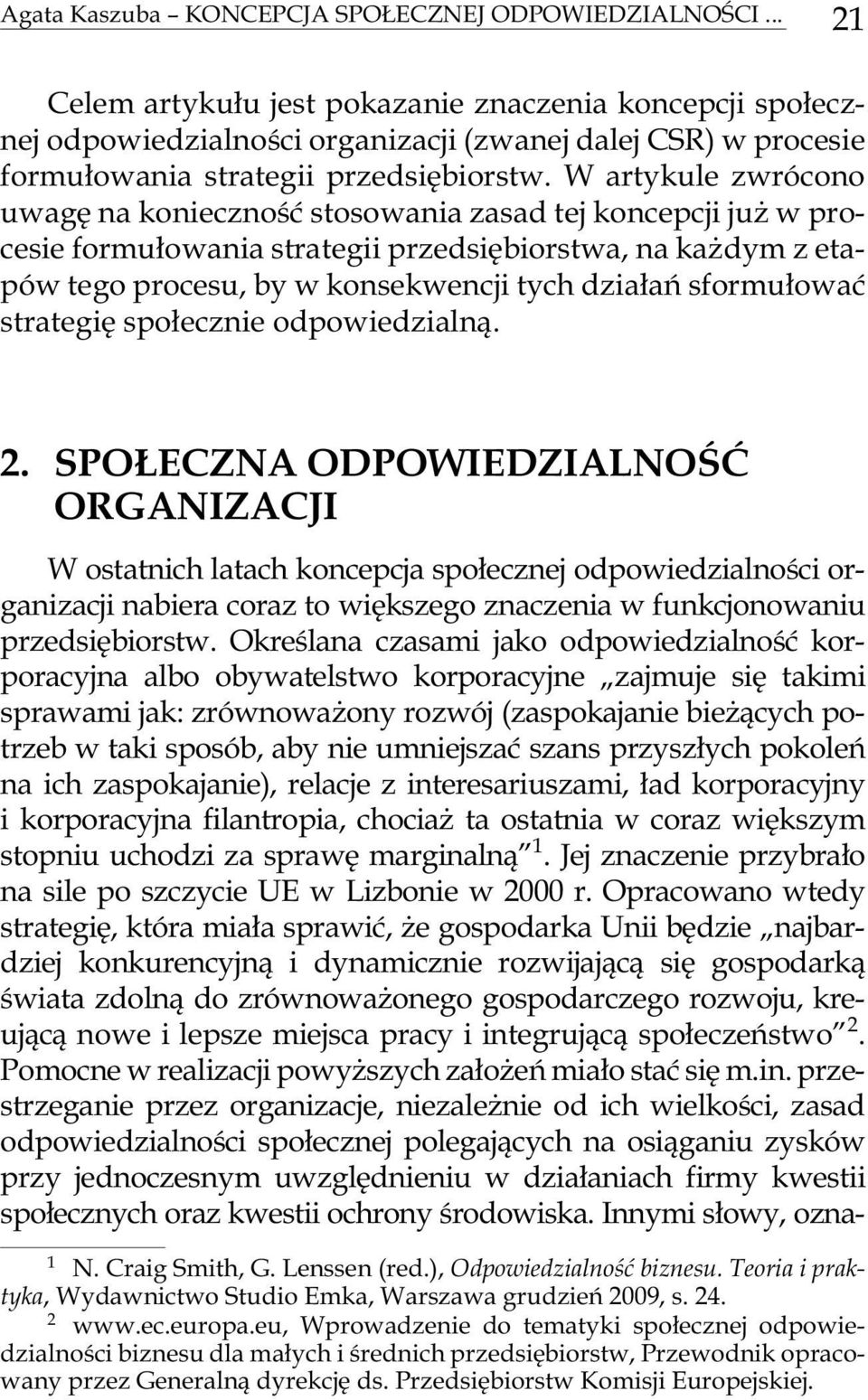 W artykule zwrócono uwa gê na ko nie cz noœæ sto so wa nia za sad tej kon ce pcji ju w pro - cesie formu³owania strategii przedsiêbiorstwa, na ka dym z etapów tego pro ce su, by w kon se k wen cji