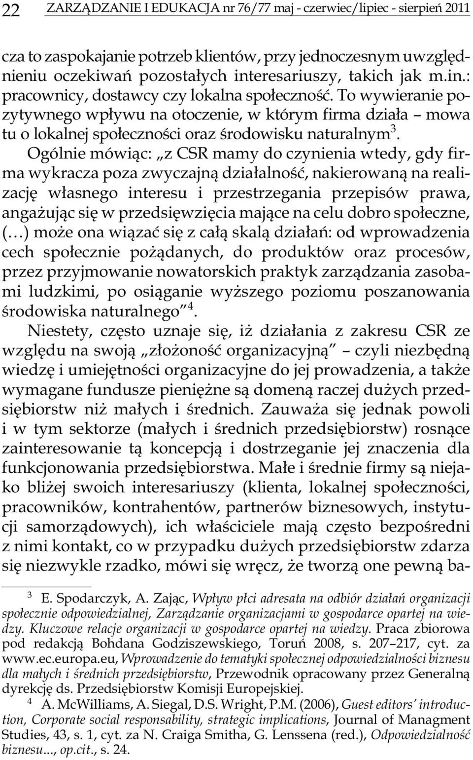 Ogó l nie mówi¹c: z CSR mamy do czy nie nia wte dy, gdy fi r - ma wy kra cza poza zwy czajn¹ dzia³al noœæ, na kie ro wan¹ na re a li - za cjê w³as ne go in te re su i prze strze ga nia prze pi sów