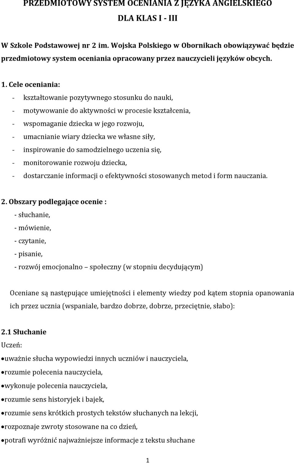 Cele oceniania: - kształtowanie pozytywnego stosunku do nauki, - motywowanie do aktywności w procesie kształcenia, - wspomaganie dziecka w jego rozwoju, - umacnianie wiary dziecka we własne siły, -