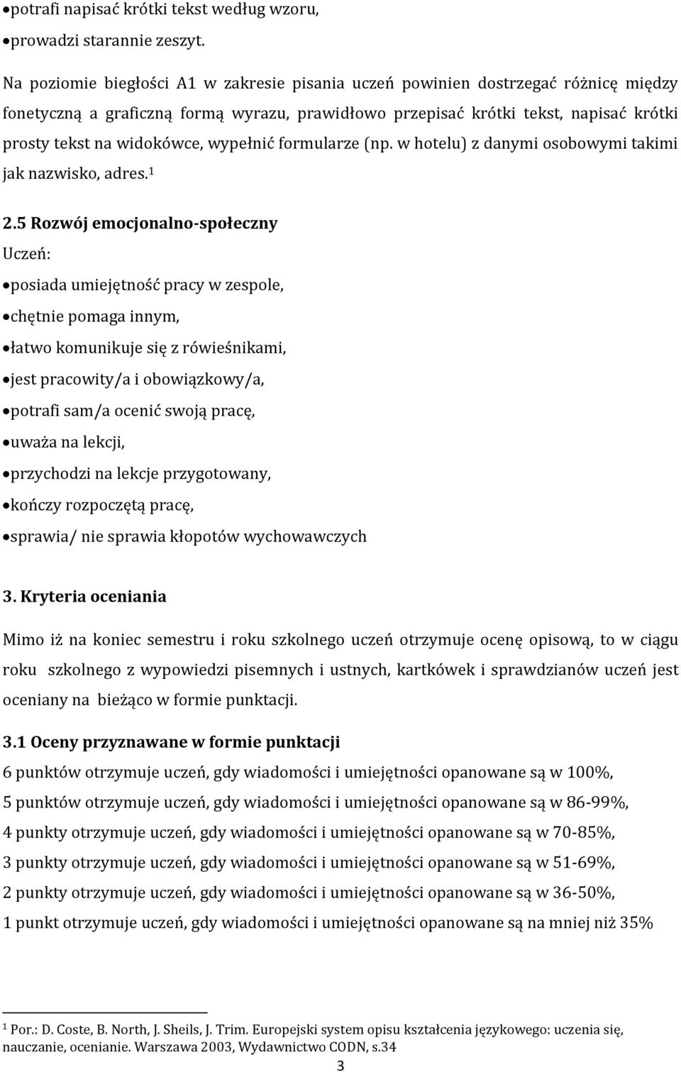 wypełnić formularze (np. w hotelu) z danymi osobowymi takimi jak nazwisko, adres. 1 2.