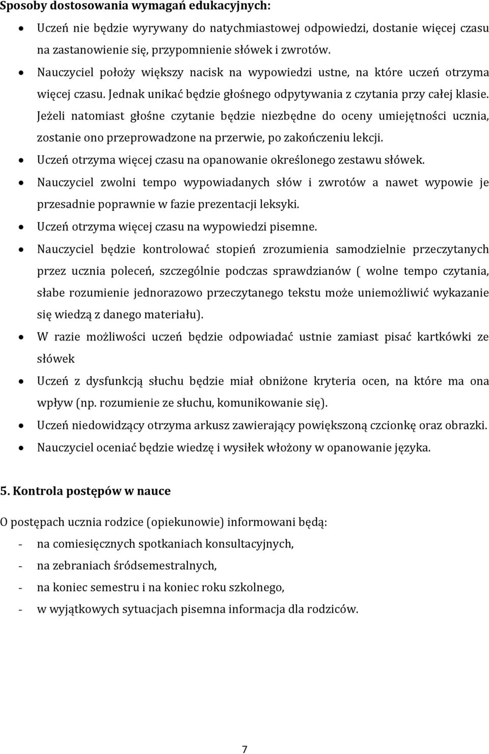 Jeżeli natomiast głośne czytanie będzie niezbędne do oceny umiejętności ucznia, zostanie ono przeprowadzone na przerwie, po zakończeniu lekcji.