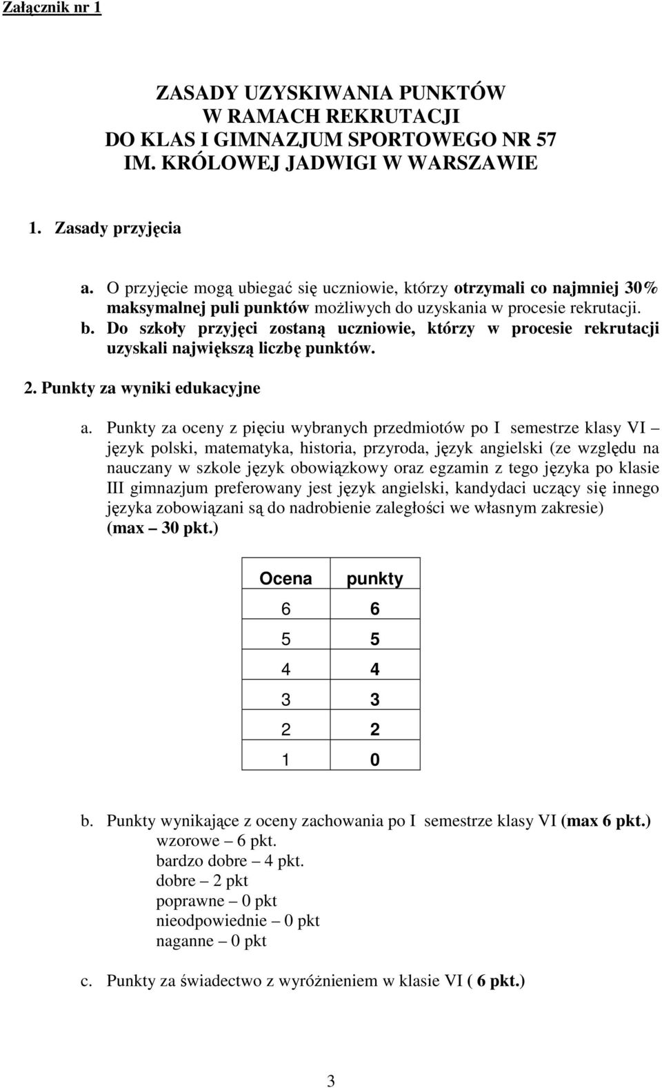 Do szkoły przyjęci zostaną uczniowie, którzy w procesie rekrutacji uzyskali największą liczbę punktów. 2. Punkty za wyniki edukacyjne a.