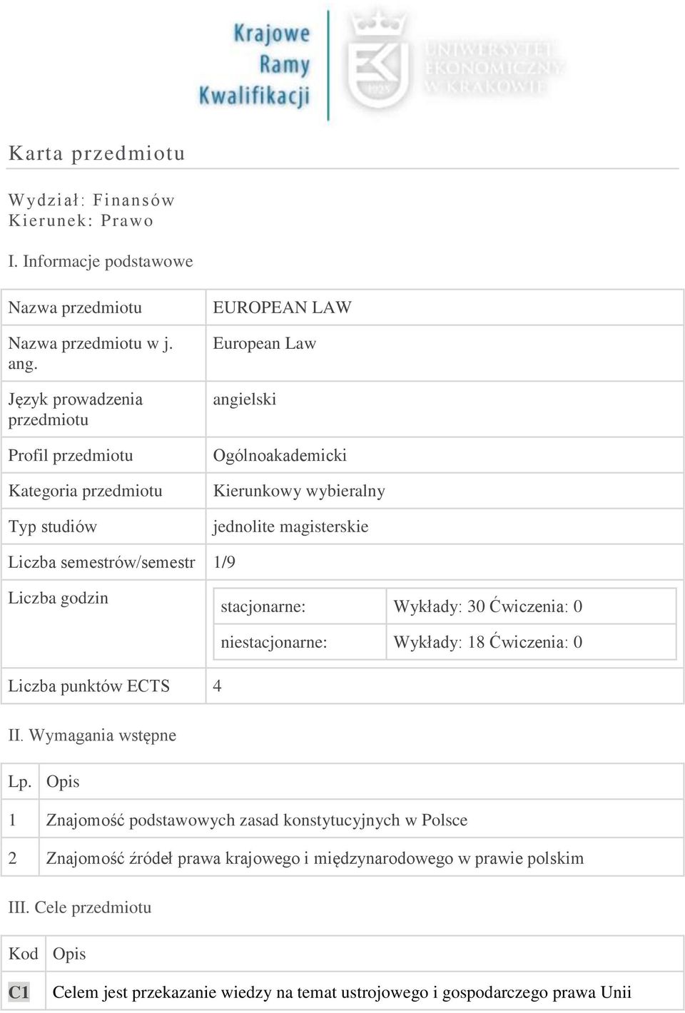 Liczba semestrów/semestr 1/9 Liczba godzin stacjonarne: Wykłady: 30 Ćwiczenia: 0 Liczba punktów ECTS 4 niestacjonarne: Wykłady: 18 Ćwiczenia: 0 II. Wymagania wstępne Lp.