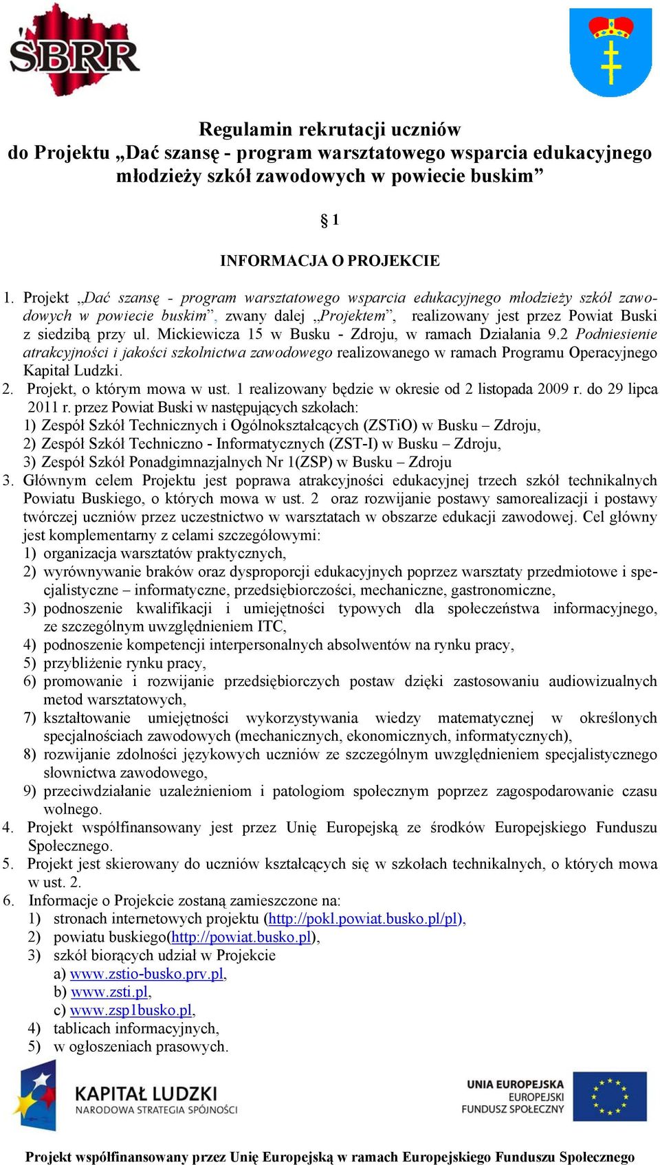 Mickiewicza 15 w Busku - Zdroju, w ramach Działania 9.2 Podniesienie atrakcyjności i jakości szkolnictwa zawodowego realizowanego w ramach Programu Operacyjnego Kapitał Ludzki. 2.