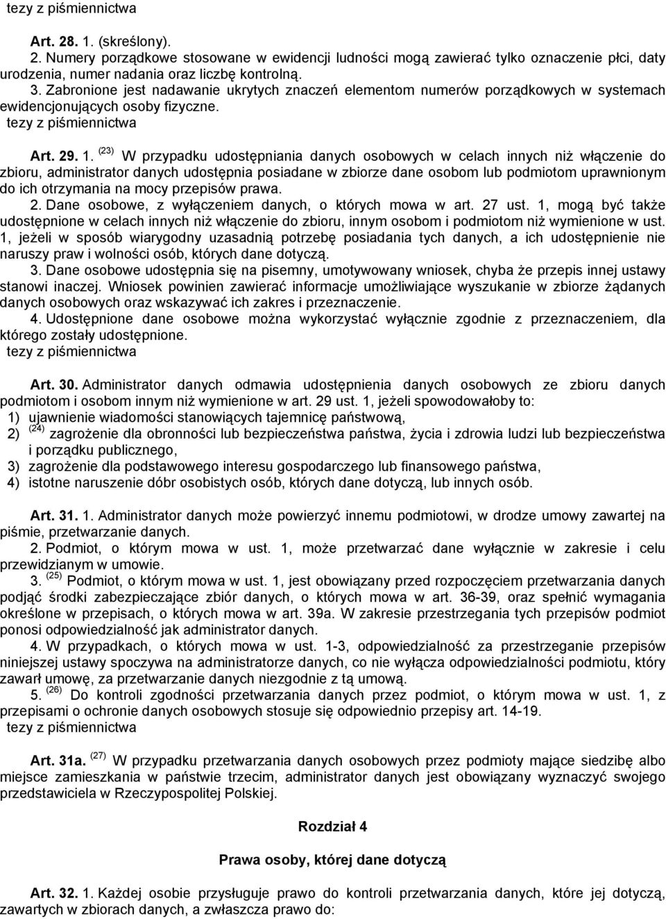 (23) W przypadku udostępniania danych osobowych w celach innych niż włączenie do zbioru, administrator danych udostępnia posiadane w zbiorze dane osobom lub podmiotom uprawnionym do ich otrzymania na