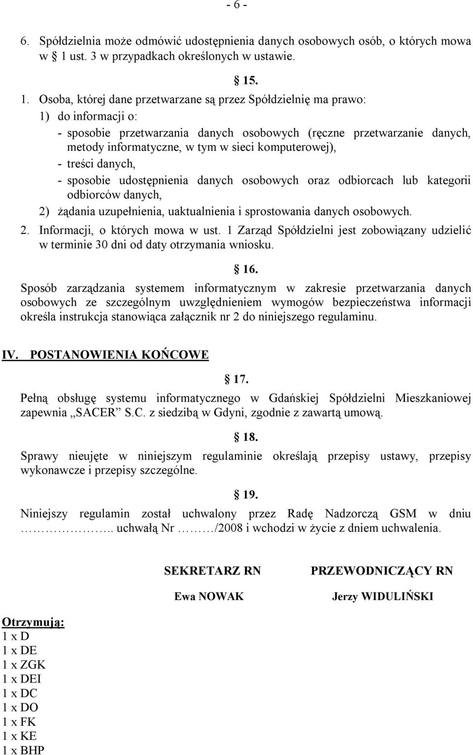 . 1. Osoba, której dane przetwarzane są przez Spółdzielnię ma prawo: 1) do informacji o: - sposobie przetwarzania danych osobowych (ręczne przetwarzanie danych, metody informatyczne, w tym w sieci