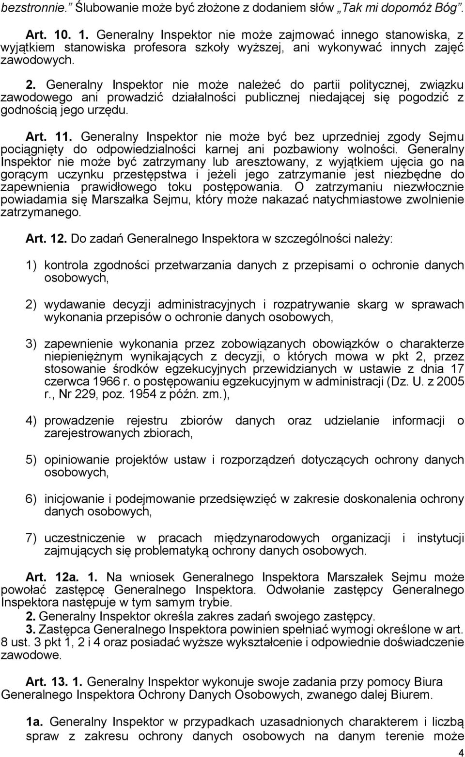 Generalny Inspektor nie może należeć do partii politycznej, związku zawodowego ani prowadzić działalności publicznej niedającej się pogodzić z godnością jego urzędu. Art. 11.