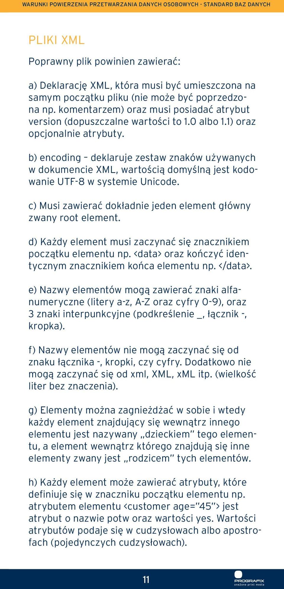 b) encoding deklaruje zestaw znaków używanych w dokumencie XML, wartością domyślną jest kodowanie UTF-8 w systemie Unicode. c) Musi zawierać dokładnie jeden element główny zwany root element.