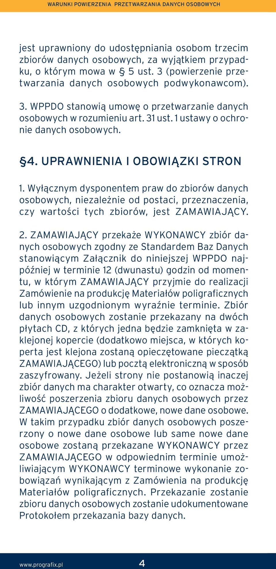 Wyłącznym dysponentem praw do zbiorów danych osobowych, niezależnie od postaci, przeznaczenia, czy wartości tych zbiorów, jest ZAMAWIAJĄCY. 2.