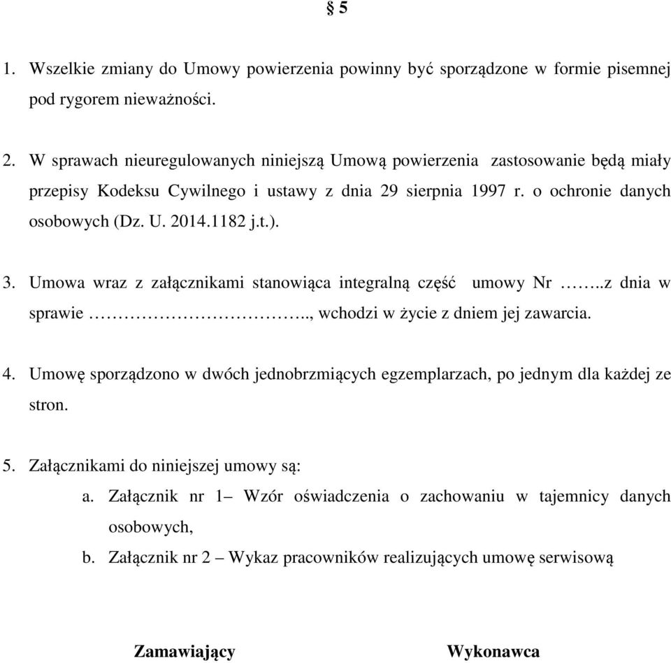 1182 j.t.). 3. Umowa wraz z załącznikami stanowiąca integralną część umowy Nr..z dnia w sprawie.., wchodzi w życie z dniem jej zawarcia. 4.