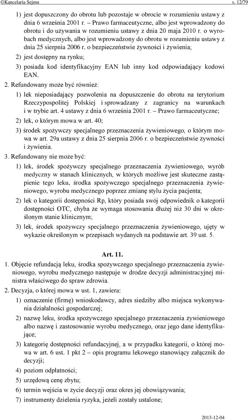 o wyrobach medycznych, albo jest wprowadzony do obrotu w rozumieniu ustawy z dnia 25 sierpnia 2006 r.