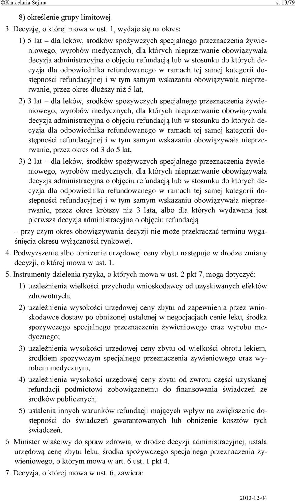 refundacją lub w stosunku do których decyzja dla odpowiednika refundowanego w ramach tej samej kategorii dostępności refundacyjnej i w tym samym wskazaniu obowiązywała nieprzerwanie, przez okres