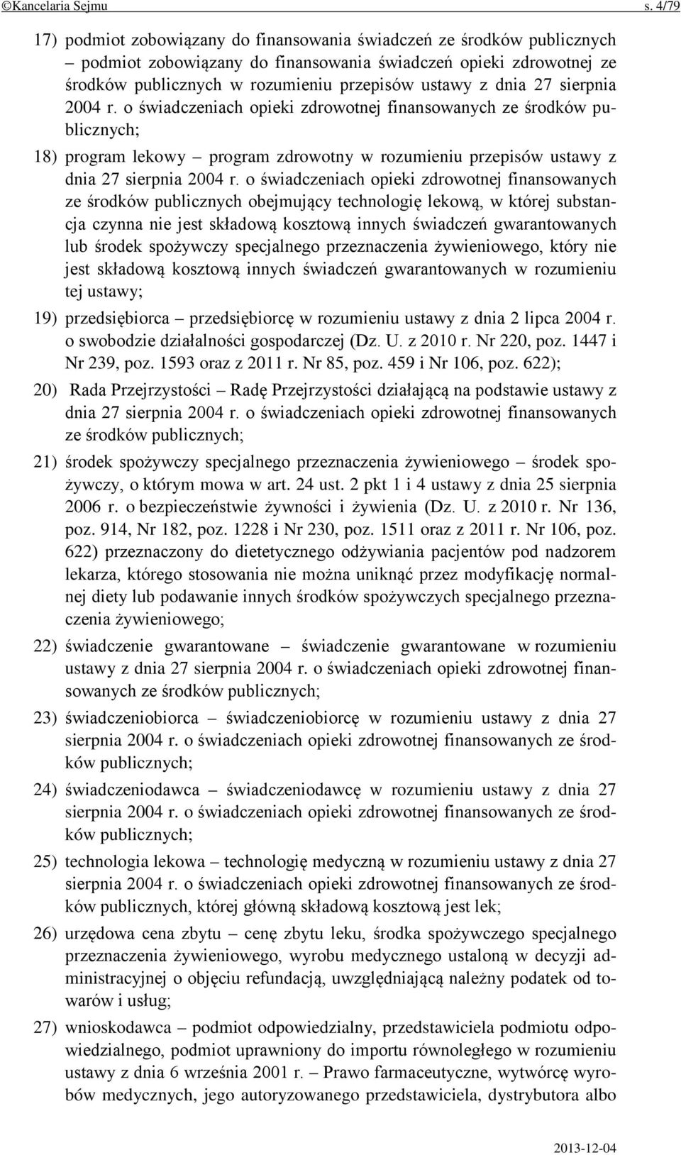 dnia 27 sierpnia 2004 r. o świadczeniach opieki zdrowotnej finansowanych ze środków publicznych; 18) program lekowy program zdrowotny w rozumieniu przepisów ustawy z dnia 27 sierpnia 2004 r.