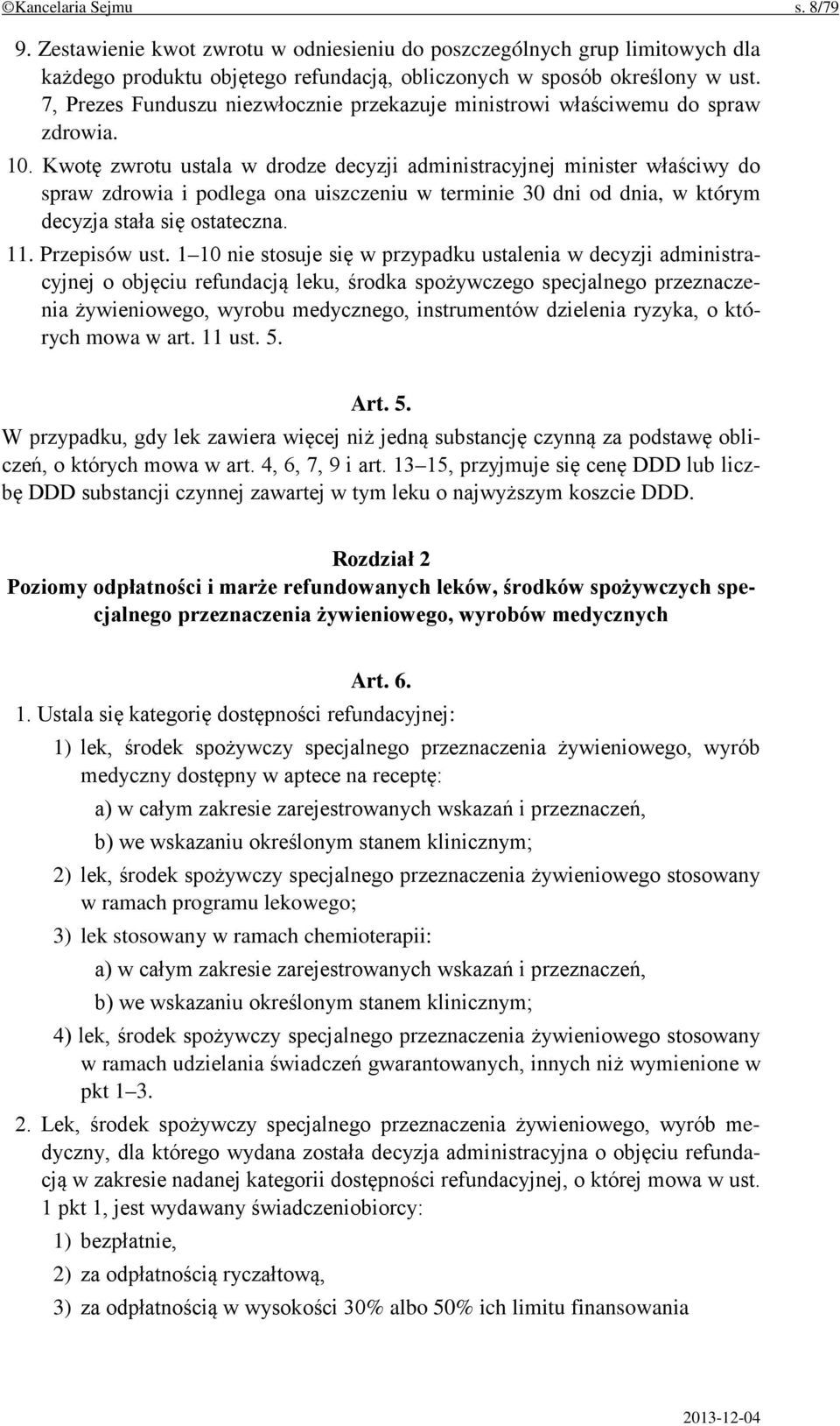 Kwotę zwrotu ustala w drodze decyzji administracyjnej minister właściwy do spraw zdrowia i podlega ona uiszczeniu w terminie 30 dni od dnia, w którym decyzja stała się ostateczna. 11. Przepisów ust.