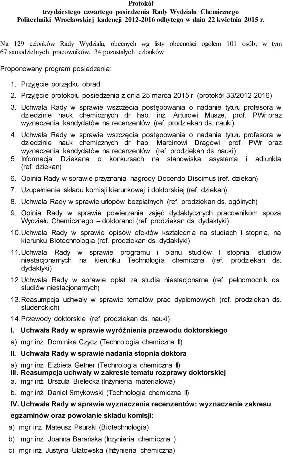 Przyjęcie protokołu posiedzenia z dnia 25 marca 2015 r. (protokół 33/2012-2016) 3. Uchwała Rady w sprawie wszczęcia postępowania o nadanie tytułu profesora w dziedzinie nauk chemicznych dr hab. inż.