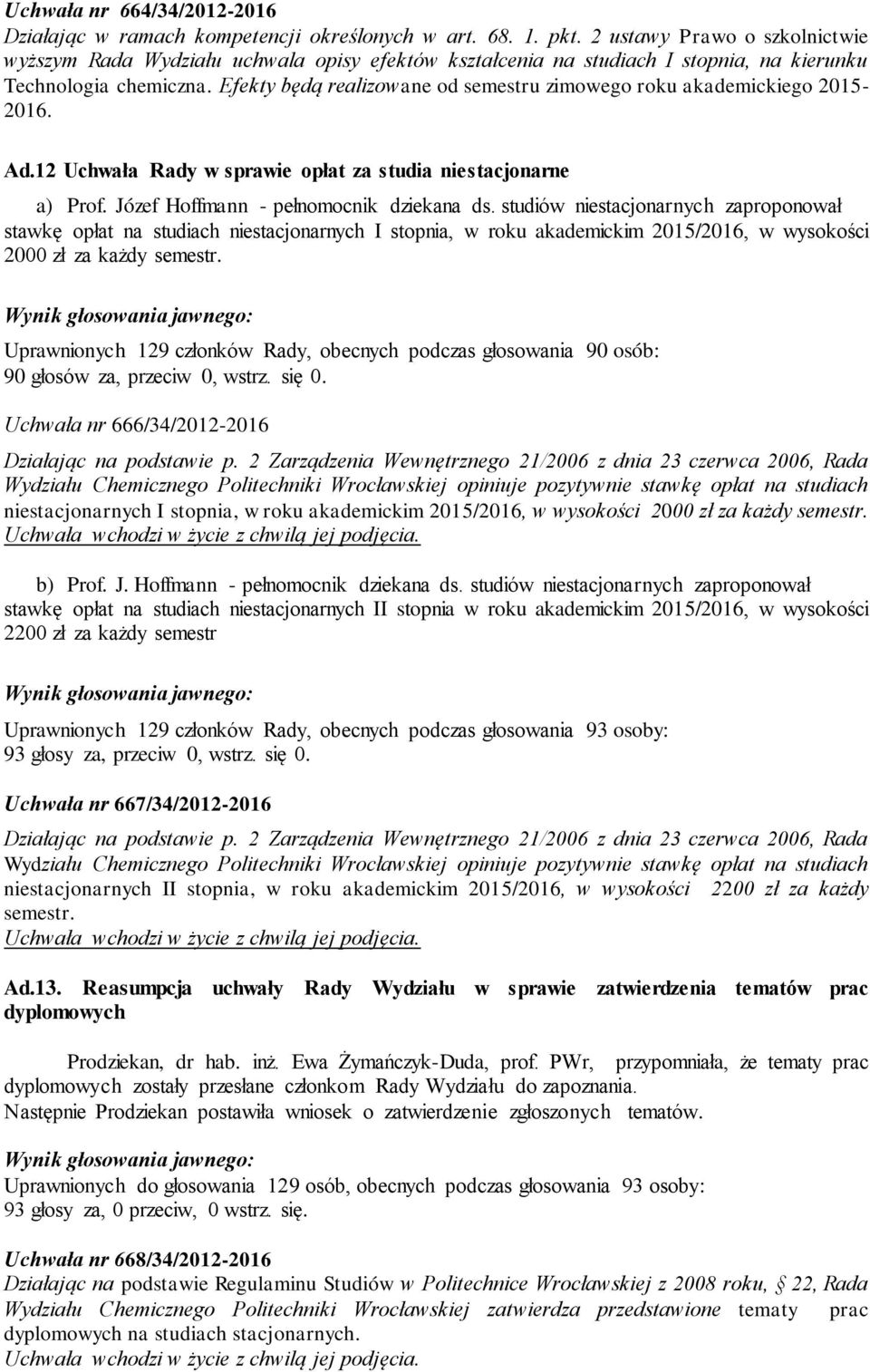 Efekty będą realizowane od semestru zimowego roku akademickiego 2015-2016. Ad.12 Uchwała Rady w sprawie opłat za studia niestacjonarne a) Prof. Józef Hoffmann - pełnomocnik dziekana ds.