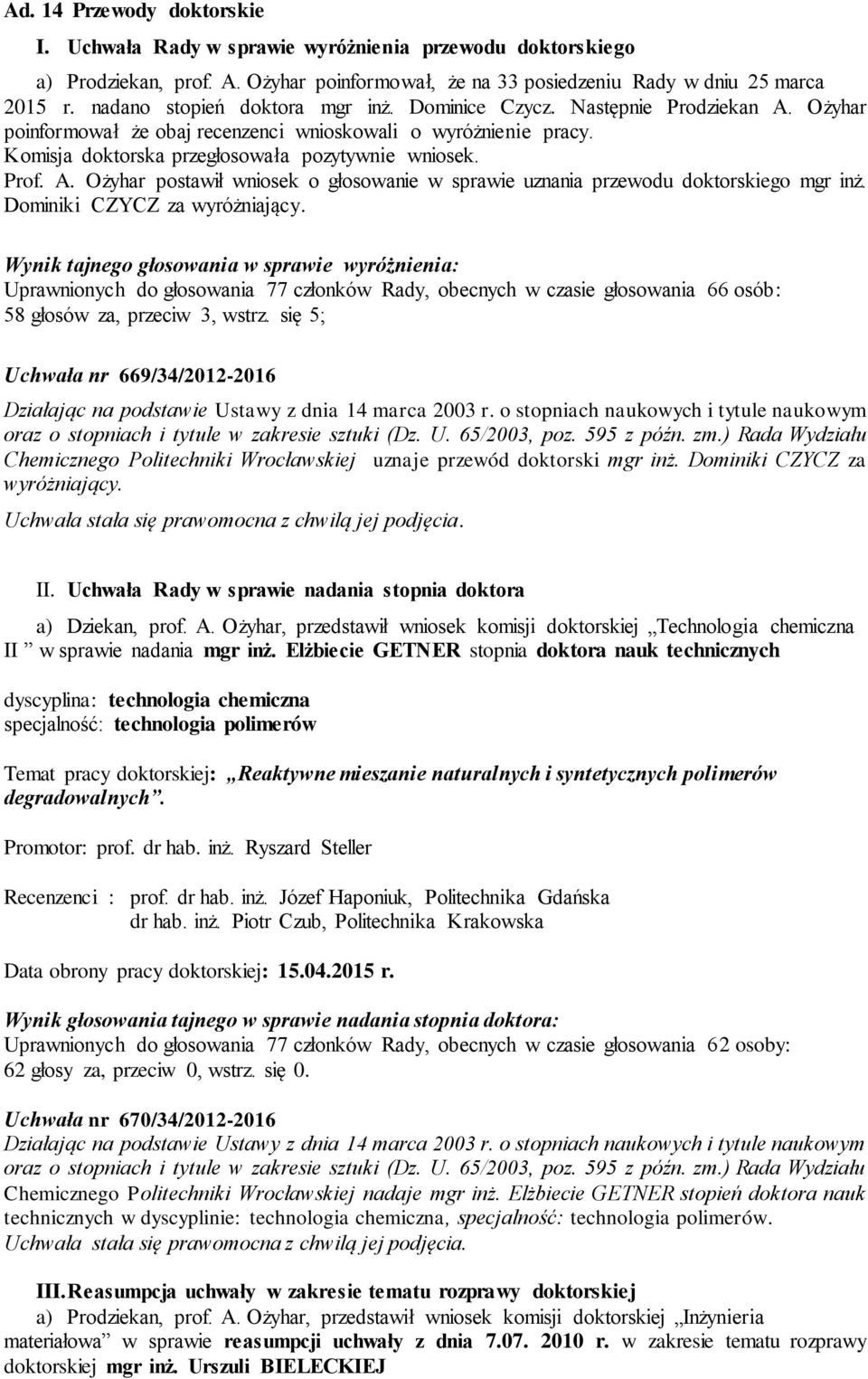 Prof. A. Ożyhar postawił wniosek o głosowanie w sprawie uznania przewodu doktorskiego mgr inż. Dominiki CZYCZ za wyróżniający.