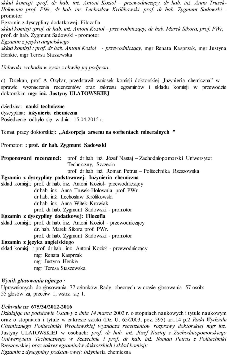 A. Ożyhar, przedstawił wniosek komisji doktorskiej Inżynieria chemiczna w sprawie wyznaczenia recenzentów oraz zakresu egzaminów i składu komisji w przewodzie doktorskim mgr inż.