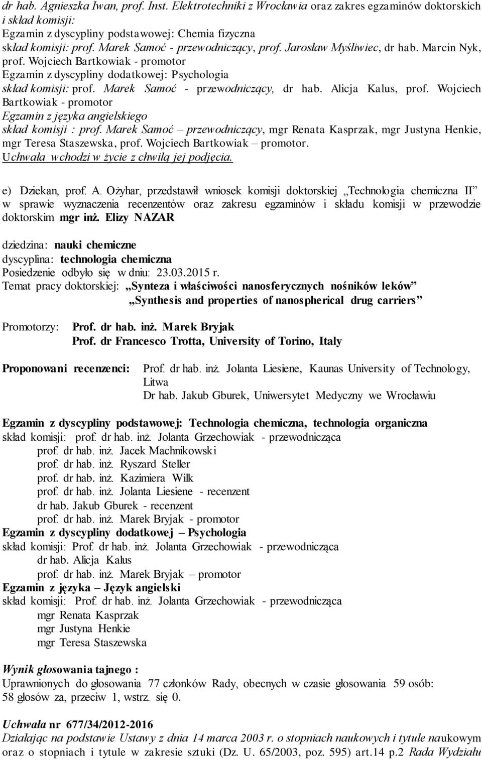 Marek Samoć - przewodniczący, dr hab. Alicja Kalus, prof. Wojciech Bartkowiak - promotor Egzamin z języka angielskiego skład komisji : prof.