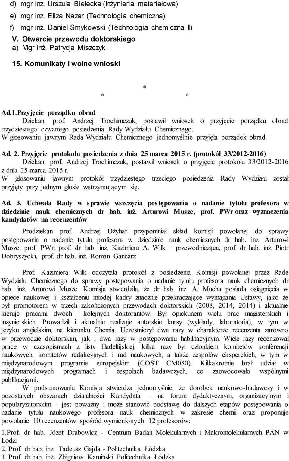 Andrzej Trochimczuk, postawił wniosek o przyjęcie porządku obrad trzydziestego czwartego posiedzenia Rady Wydziału Chemicznego.