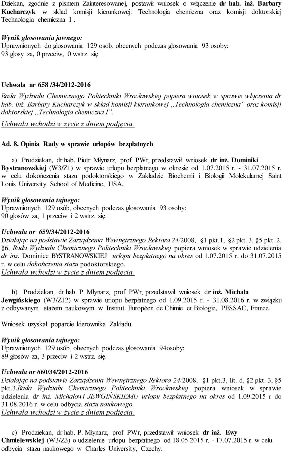 Wynik głosowania jawnego: Uprawnionych do głosowania 129 osób, obecnych podczas głosowania 93 osoby: 93 głosy za, 0 przeciw, 0 wstrz.