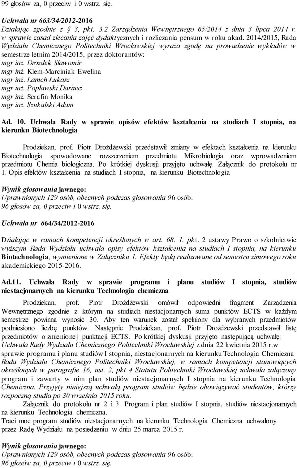 2014/2015, Rada Wydziału Chemicznego Politechniki Wrocławskiej wyraża zgodę na prowadzenie wykładów w semestrze letnim 2014/2015, przez doktorantów: mgr inż. Drozdek Sławomir mgr inż.