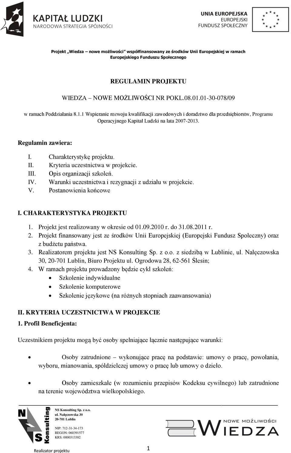 Postanowienia końcowe I. CHARAKTERYSTYKA PROJEKTU 1. Projekt jest realizowany w okresie od 01.09.2010 r. do 31.08.2011 r. 2.