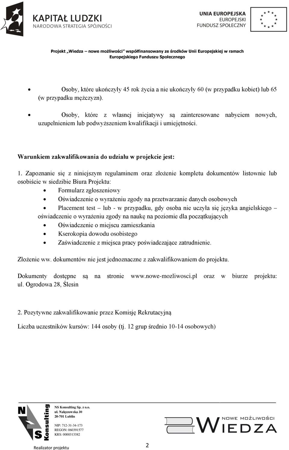 Zapoznanie się z niniejszym regulaminem oraz złożenie kompletu dokumentów listownie lub osobiście w siedzibie Biura Projektu: Formularz zgłoszeniowy Oświadczenie o wyrażeniu zgody na przetwarzanie