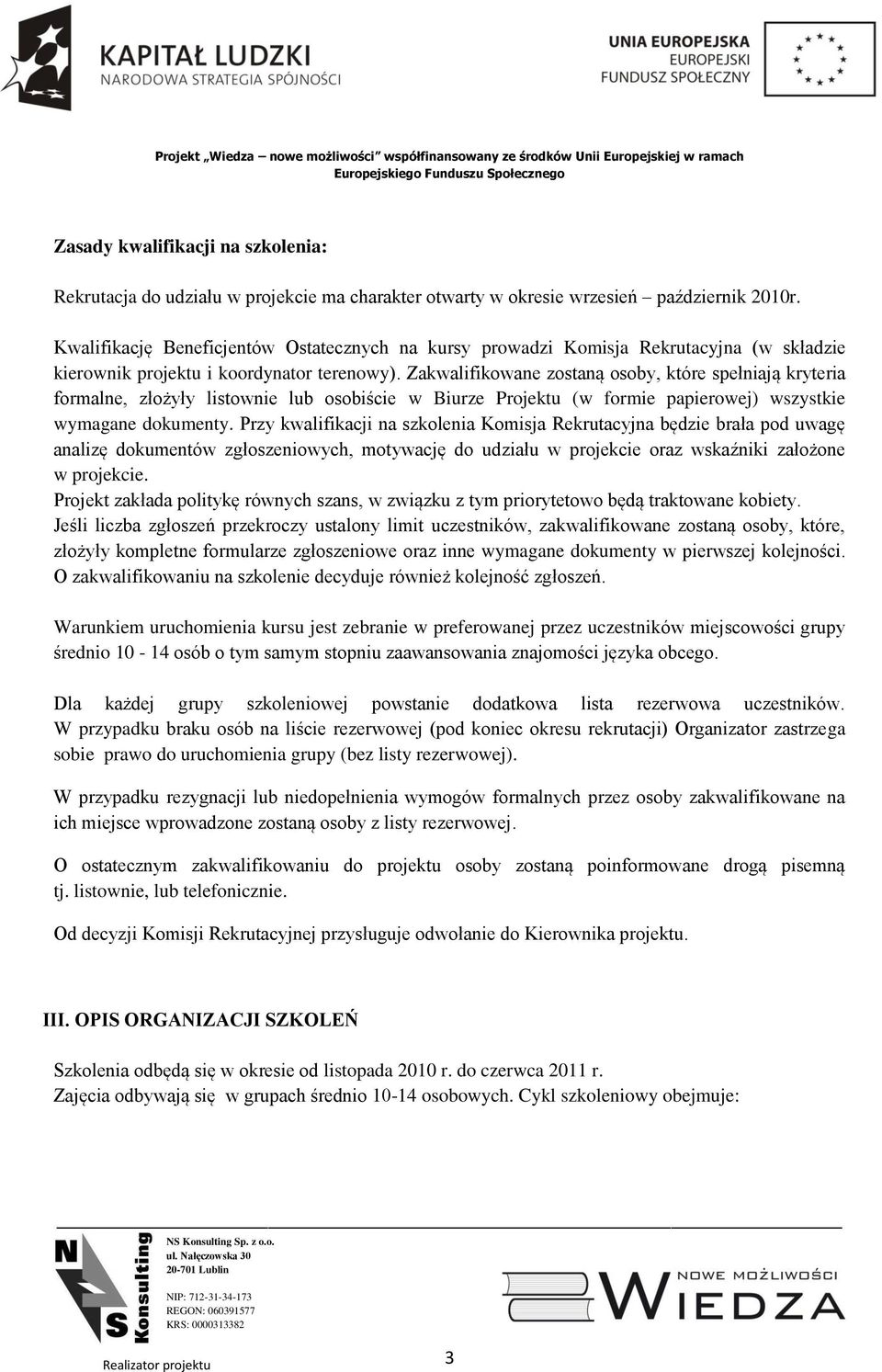 Zakwalifikowane zostaną osoby, które spełniają kryteria formalne, złożyły listownie lub osobiście w Biurze Projektu (w formie papierowej) wszystkie wymagane dokumenty.