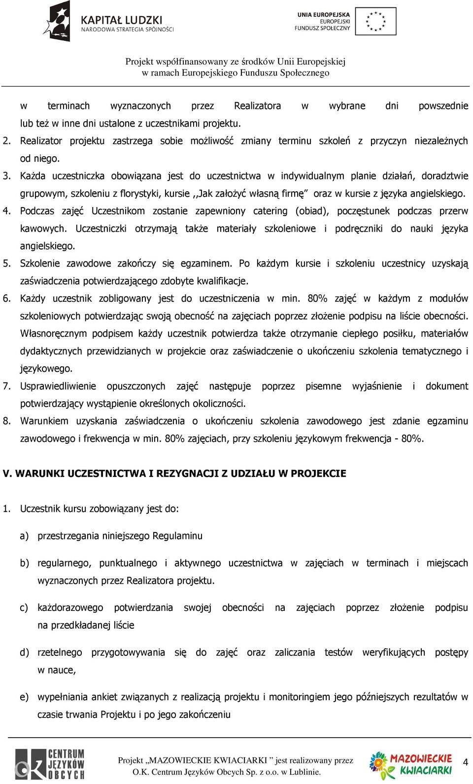 KaŜda uczestniczka obowiązana jest do uczestnictwa w indywidualnym planie działań, doradztwie grupowym, szkoleniu z florystyki, kursie,,jak załoŝyć własną firmę oraz w kursie z języka angielskiego. 4.