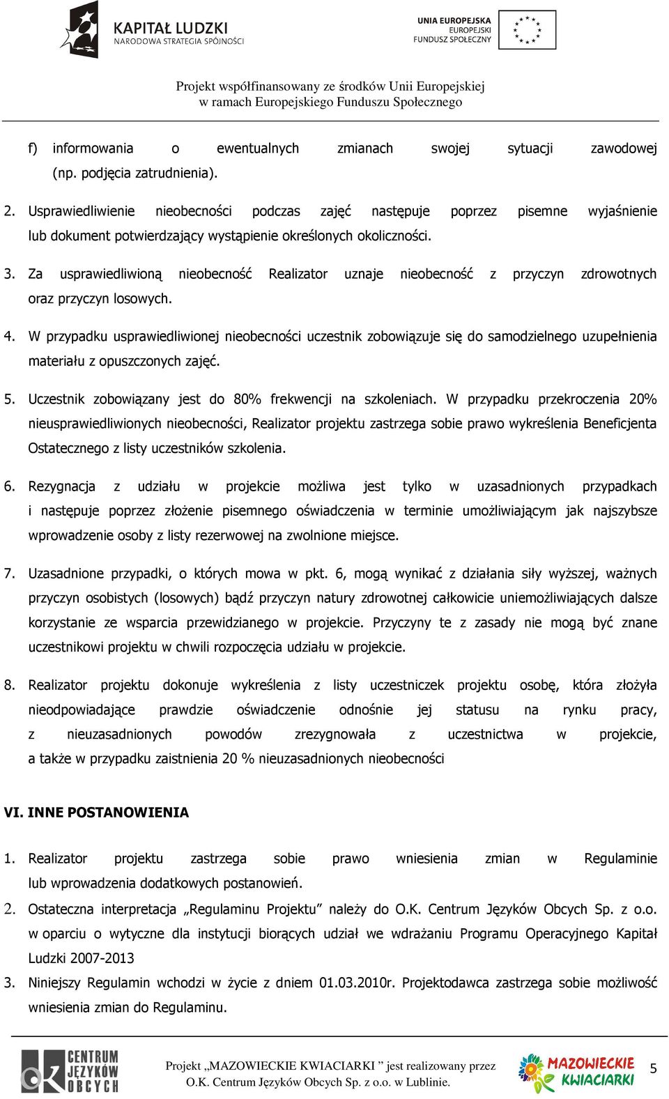 Za usprawiedliwioną nieobecność Realizator uznaje nieobecność z przyczyn zdrowotnych oraz przyczyn losowych. 4.