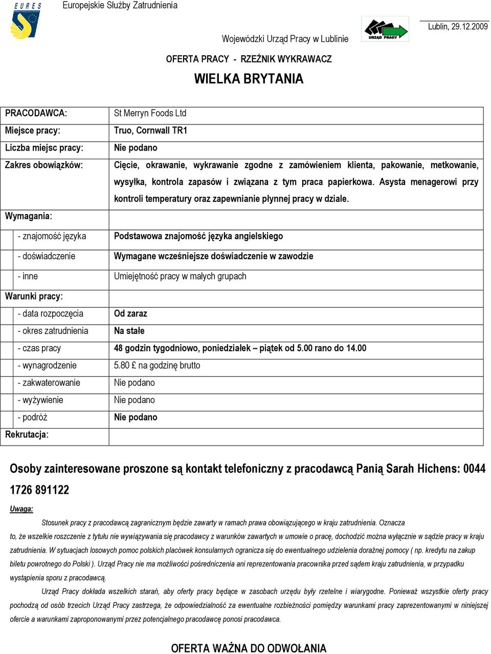 klienta, pakowanie, metkowanie, wysyłka, kontrola zapasów i związana z tym praca papierkowa. Asysta menagerowi przy kontroli temperatury oraz zapewnianie płynnej pracy w dziale.