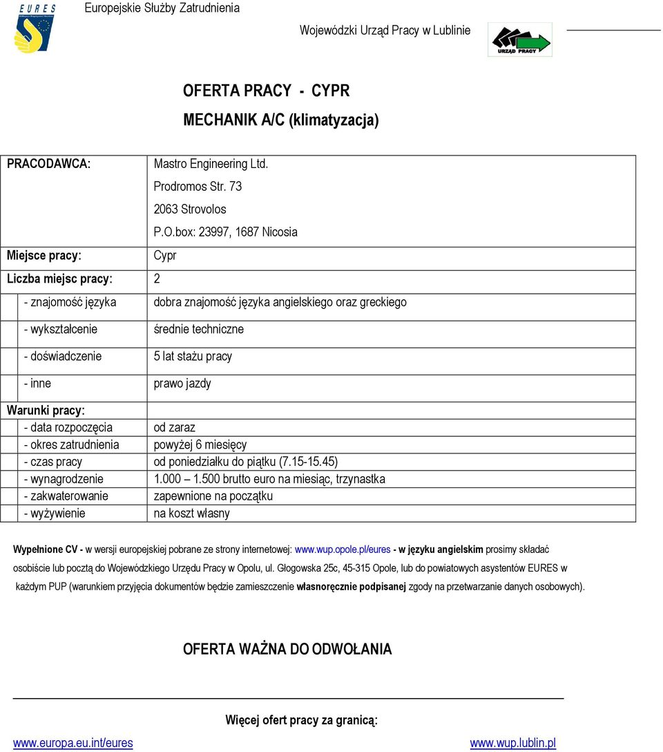 box: 23997, 1687 Nicosia Cypr - znajomość języka dobra znajomość języka angielskiego oraz greckiego - wykształcenie średnie techniczne - doświadczenie 5 lat staŝu pracy - inne prawo jazdy - data