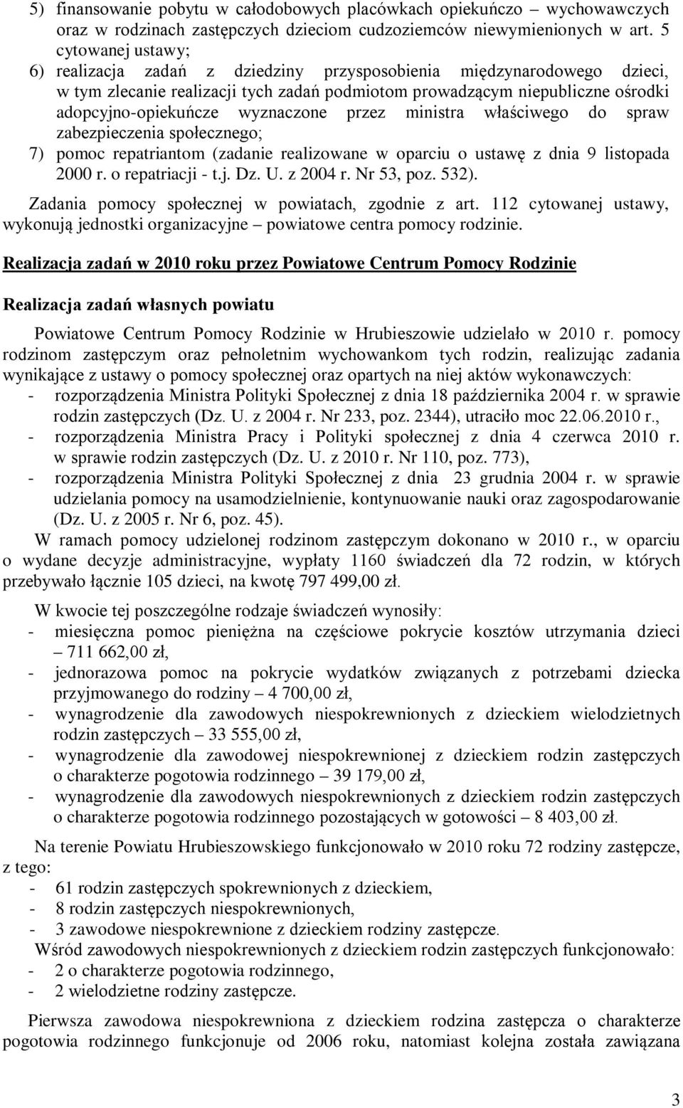 wyznaczone przez ministra właściwego do spraw zabezpieczenia społecznego; 7) pomoc repatriantom (zadanie realizowane w oparciu o ustawę z dnia 9 listopada 2000 r. o repatriacji - t.j. Dz. U. z 2004 r.