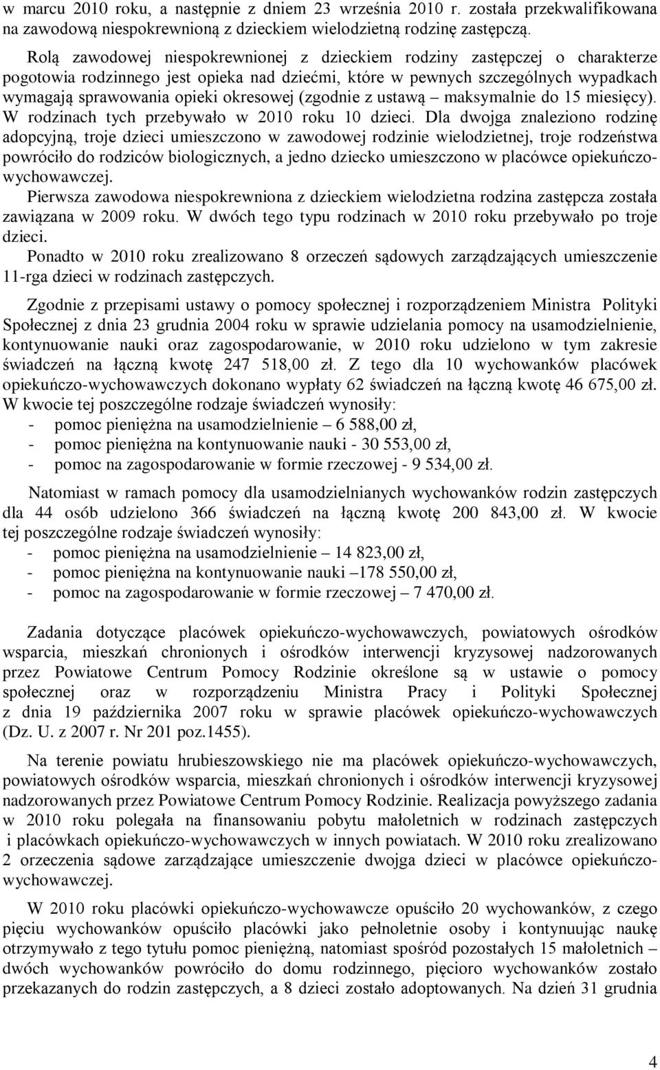 (zgodnie z ustawą maksymalnie do 15 miesięcy). W rodzinach tych przebywało w 2010 roku 10 dzieci.