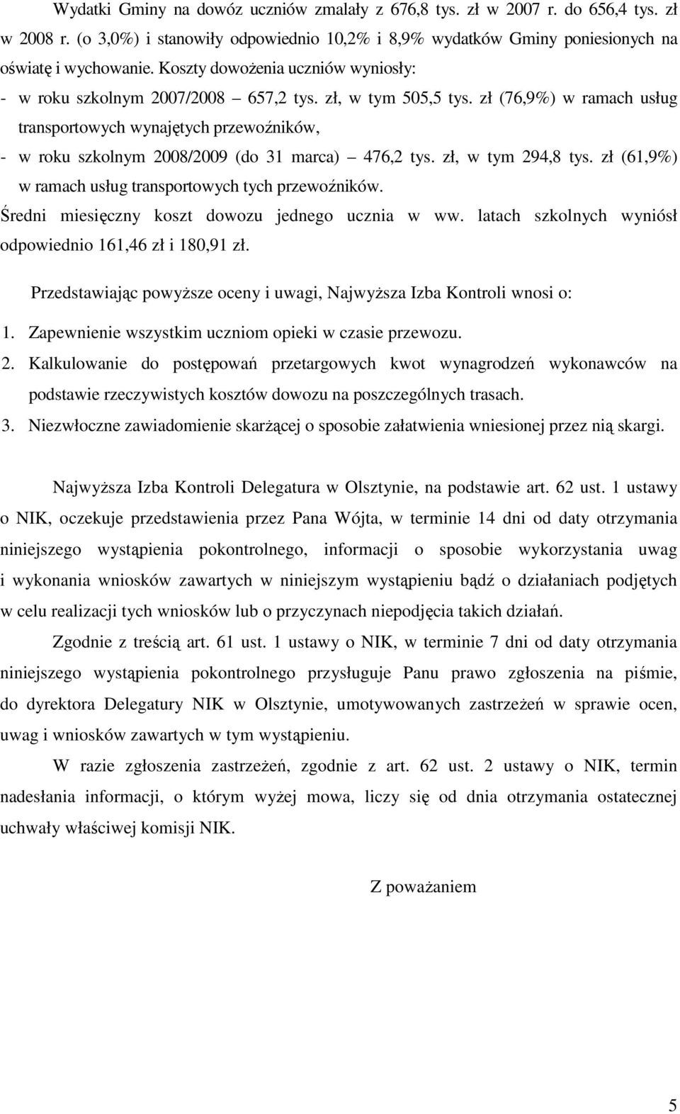 zł (76,9%) w ramach usług transportowych wynajętych przewoźników, - w roku szkolnym 2008/2009 (do 31 marca) 476,2 tys. zł, w tym 294,8 tys. zł (61,9%) w ramach usług transportowych tych przewoźników.