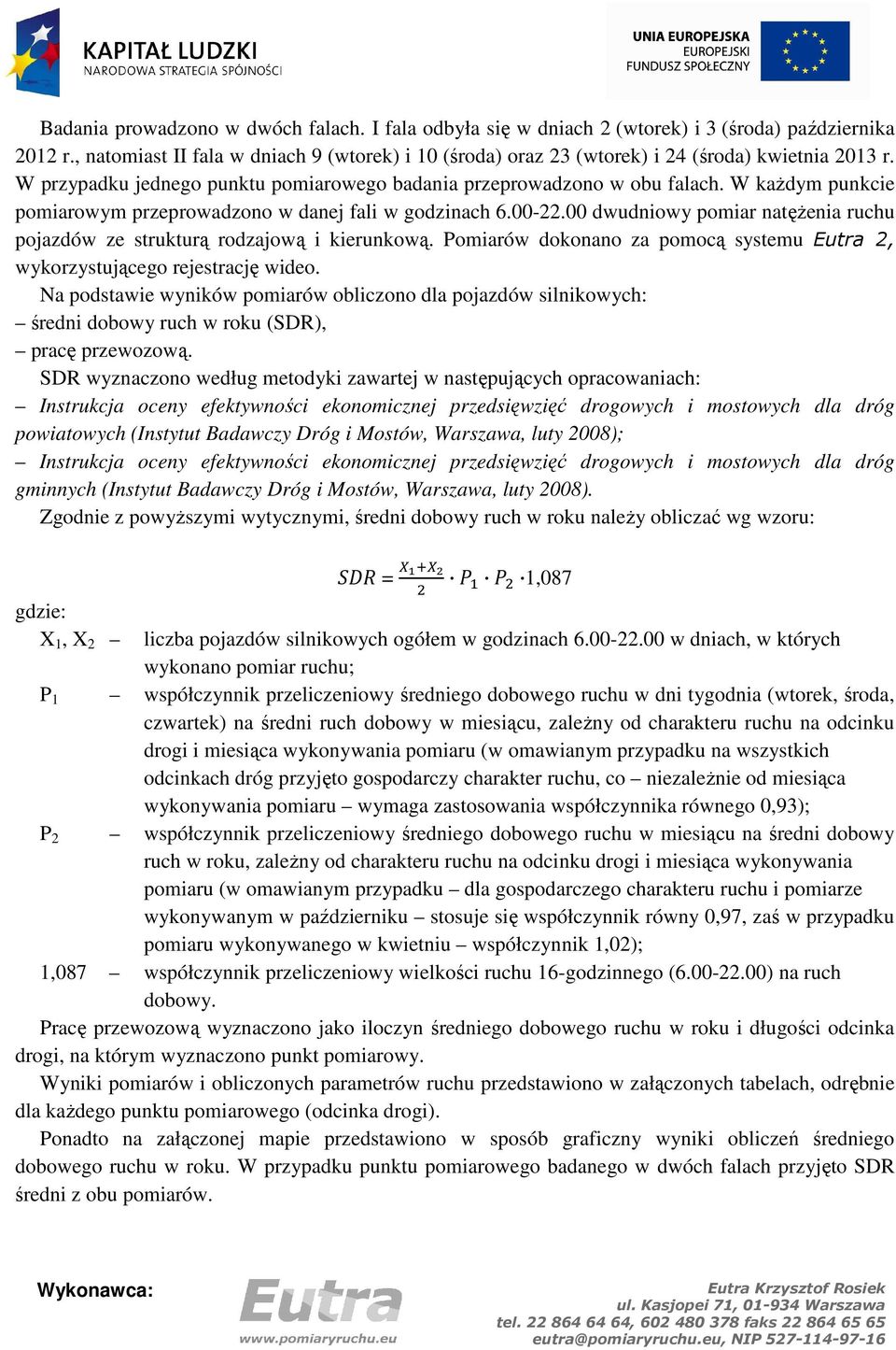 W kaŝdym punkcie pomiarowym przeprowadzono w danej fali w godzinach 6.00-22.00 dwudniowy pomiar natęŝenia ruchu pojazdów ze strukturą rodzajową i kierunkową.