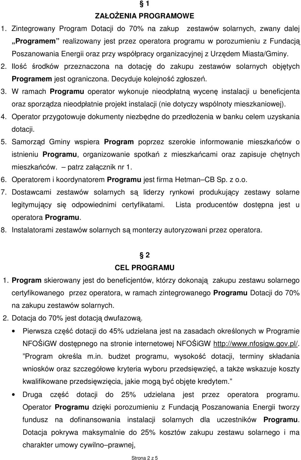 organizacyjnej z Urzędem Miasta/Gminy. 2. Ilość środków przeznaczona na dotację do zakupu zestawów solarnych objętych Programem jest ograniczona. Decyduje kolejność zgłoszeń. 3.