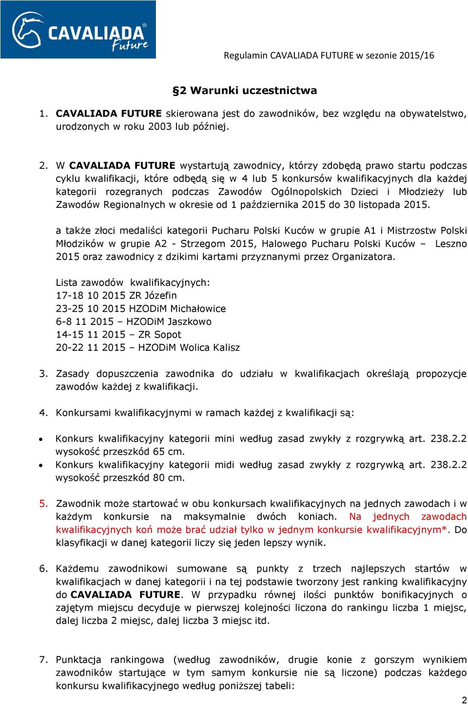 W CAVALIADA FUTURE wystartują zawodnicy, którzy zdobędą prawo startu podczas cyklu kwalifikacji, które odbędą się w 4 lub 5 konkursów kwalifikacyjnych dla każdej kategorii rozegranych podczas Zawodów