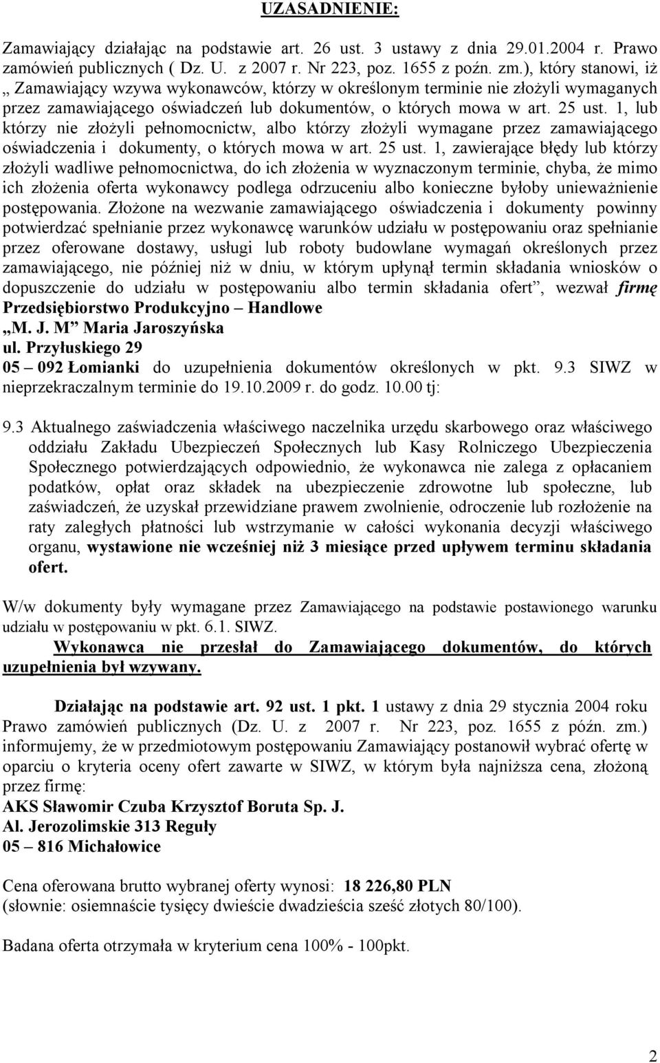 1, lub którzy nie złożyli pełnomocnictw, albo którzy złożyli wymagane przez zamawiającego oświadczenia i dokumenty, o których mowa w art. 25 ust.