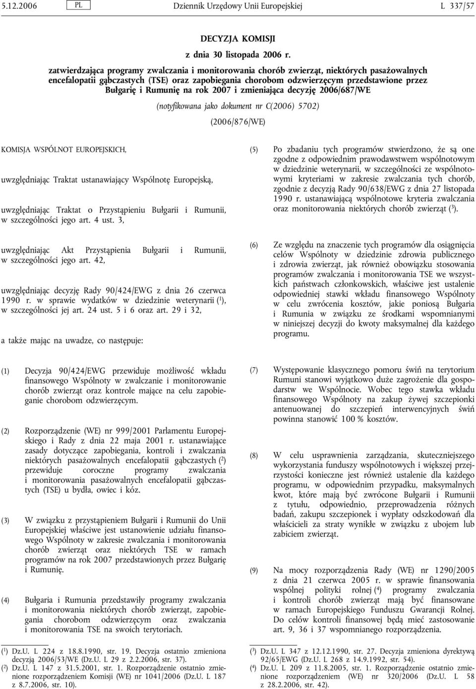 Rumunię na rok 2007 i zmieniająca decyzję 2006/687/WE (notyfikowana jako dokument nr C(2006) 5702) (2006/876/WE) KOMISJA WSPÓLNOT EUROPEJSKICH, uwzględniając Traktat ustanawiający Wspólnotę