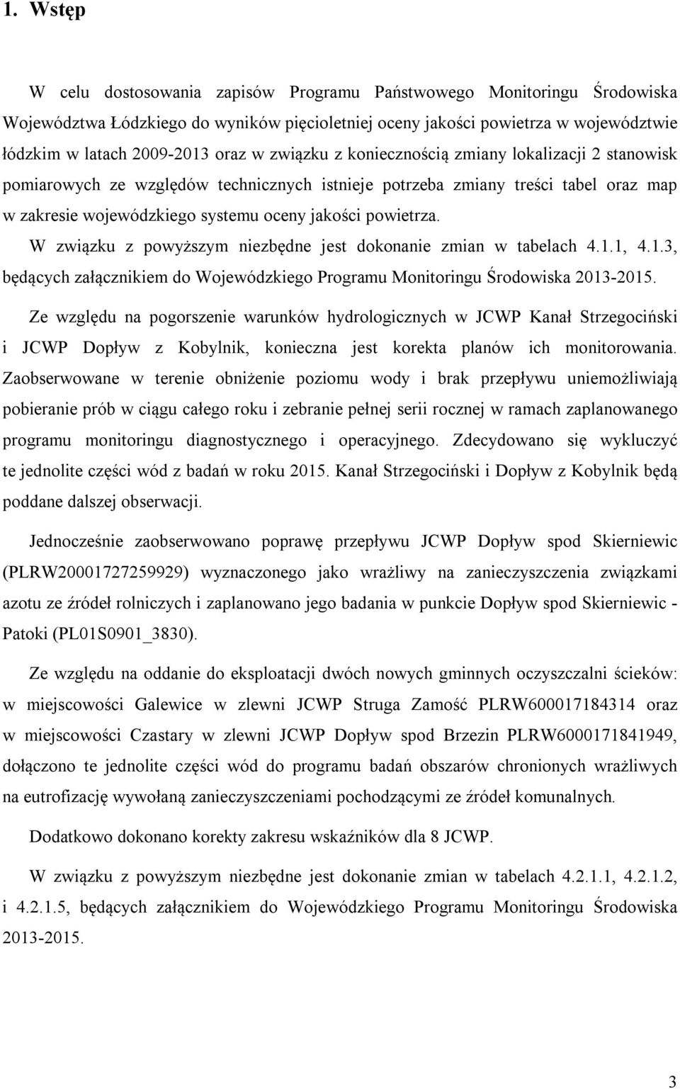 W związku z powyższym niezbędne jest dokonanie zmian w tabelach 4.1.1, 4.1.3, będących załącznikiem do Wojewódzkiego Programu Monitoringu Środowiska 2013-2015.