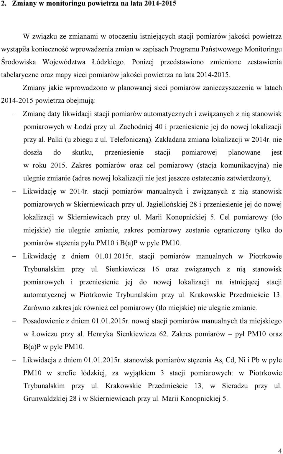 Zmiany jakie wprowadzono w planowanej sieci pomiarów zanieczyszczenia w latach 2014-2015 powietrza obejmują: Zmianę daty likwidacji stacji pomiarów automatycznych i związanych z nią stanowisk