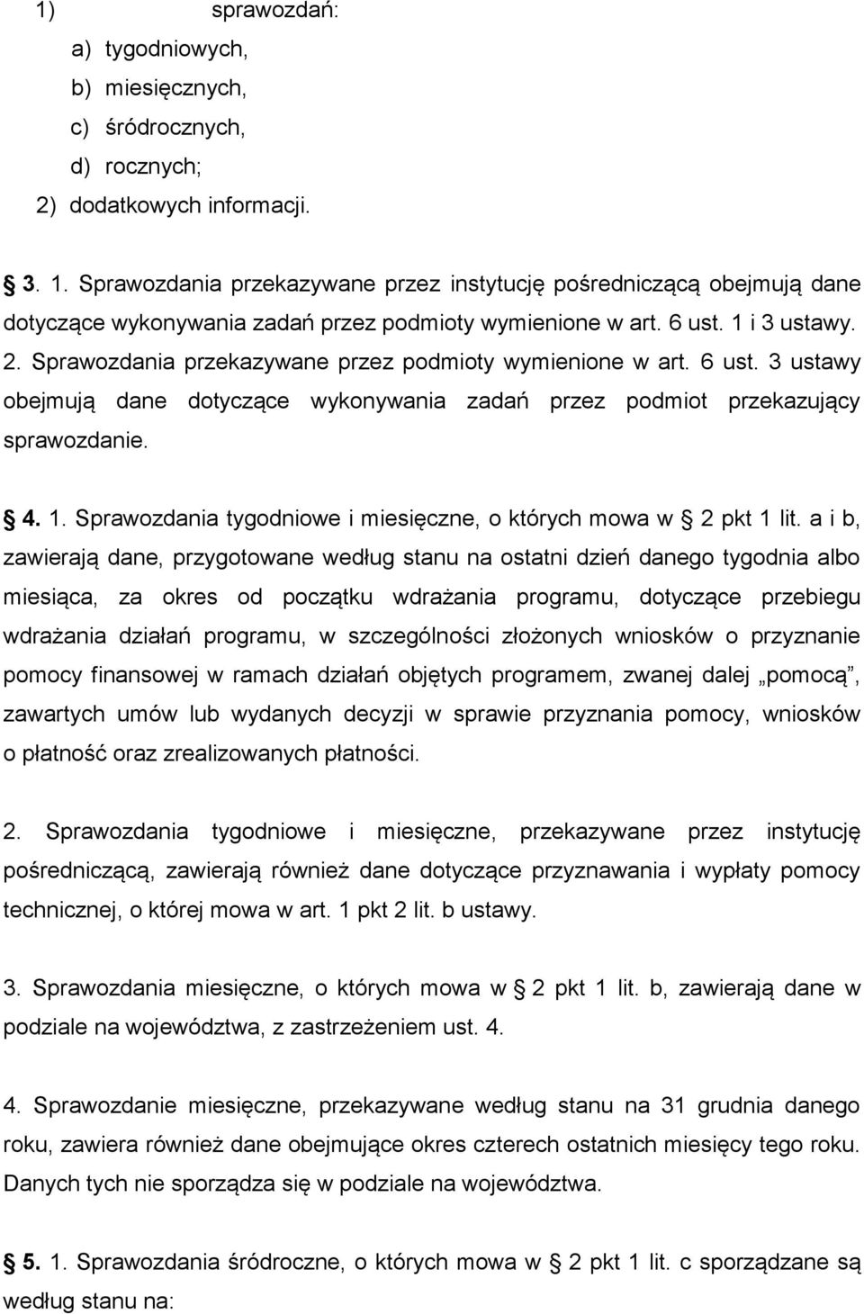 Sprawozdania przekazywane przez podmioty wymienione w art. 6 ust. 3 ustawy obejmują dane dotyczące wykonywania zadań przez podmiot przekazujący sprawozdanie. 4. 1.