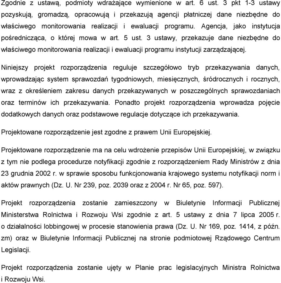 Agencja, jako instytucja pośrednicząca, o której mowa w art. 5 ust. 3 ustawy, przekazuje dane niezbędne do właściwego monitorowania realizacji i ewaluacji programu instytucji zarządzającej.