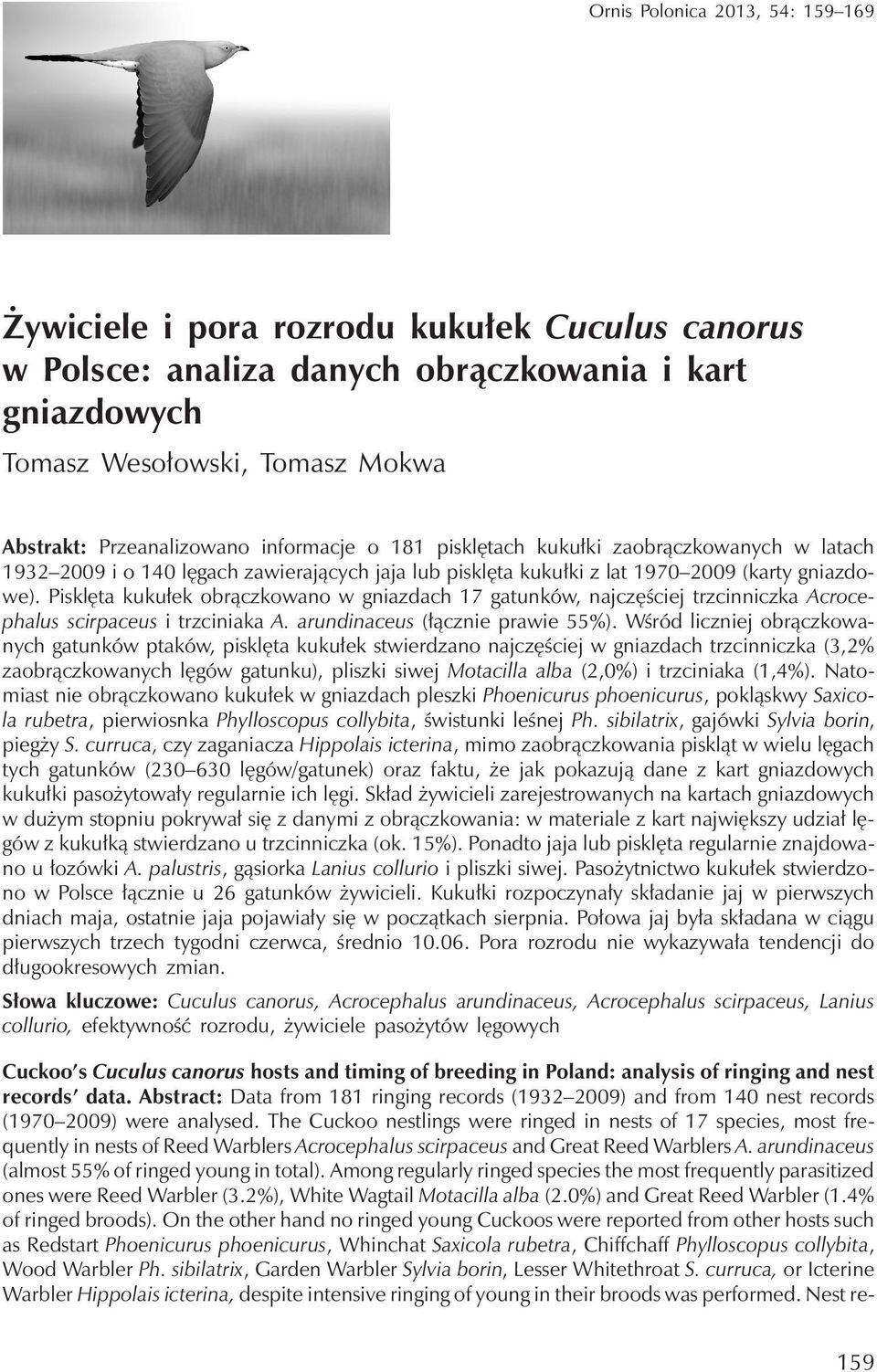 Pisklęta kukułek obrączkowano w gniazdach 17 gatunków, najczęściej trzcinniczka Acrocephalus scirpaceus i trzciniaka A. arundinaceus (łącznie prawie 55%).